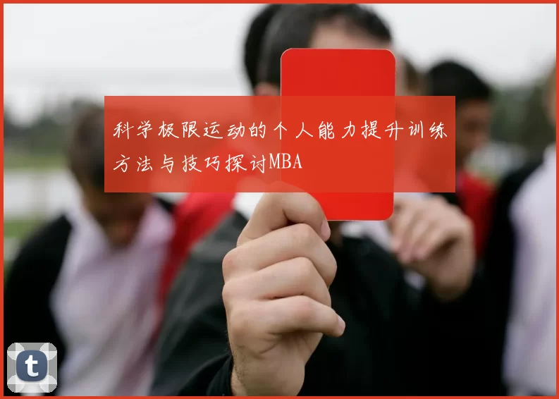 科学极限运动的个人能力提升训练方法与技巧探讨MBA