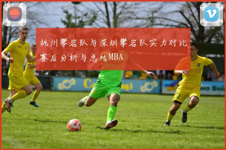杭州攀岩队与深圳攀岩队实力对比赛后分析与总结MBA