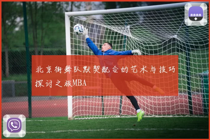 北京街舞队默契配合的艺术与技巧探讨之旅MBA