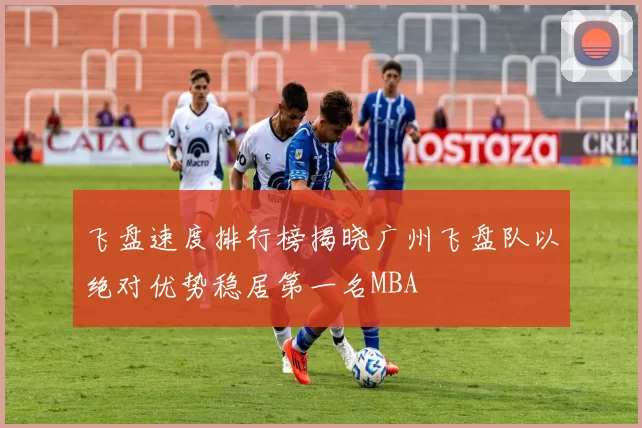 飞盘速度排行榜揭晓广州飞盘队以绝对优势稳居第一名MBA
